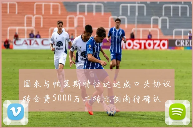 国米与帕莱斯特拉达达成口头协议转会费5000万二转比例尚待确认