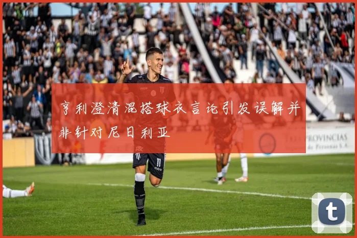 亨利澄清混搭球衣言论引发误解并非针对尼日利亚