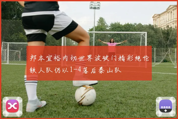 邦本宜裕内切世界波破门精彩绝伦铁人队仍以1-4落后泰山队